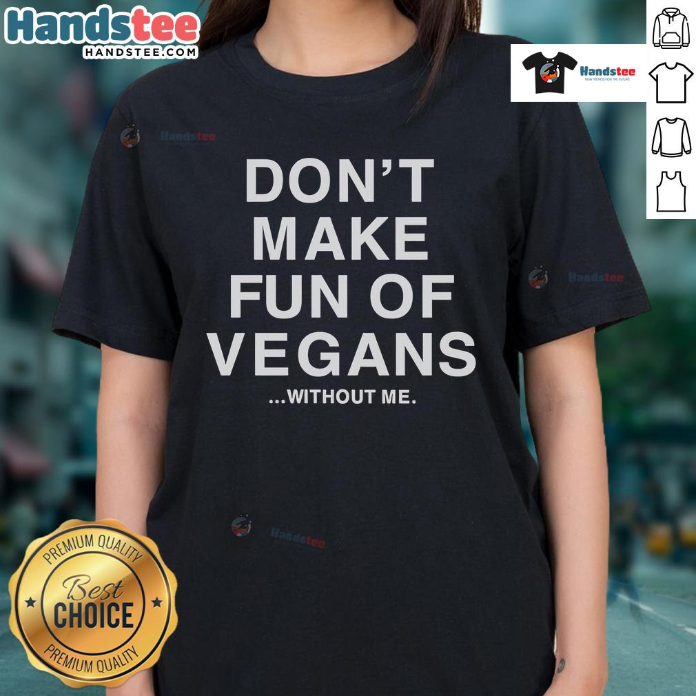Official Don'T Make Fun Of Vegans Without Me Ladies Tee Official Don't Make Fun Of Vegans Without Me Ladies Tee featuring a humorous vegan-themed graphic on a stylish shirt.