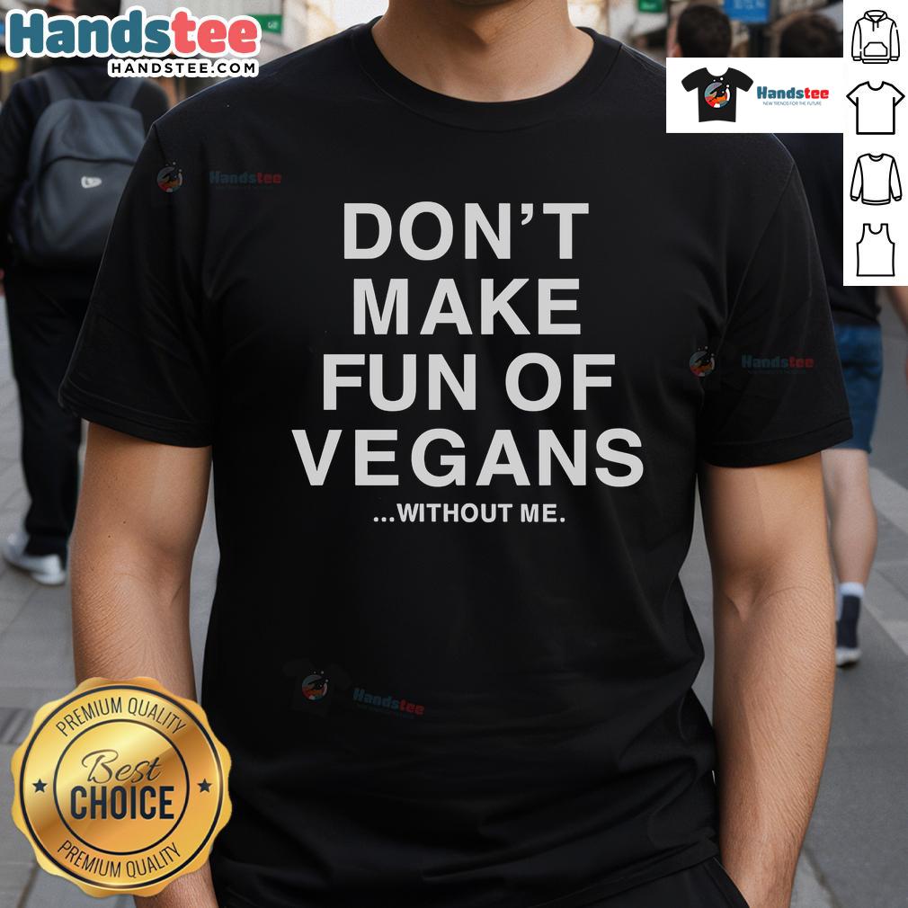 Official Don'T Make Fun Of Vegans Without Me T Shirt Official Don'T Make Fun Of Vegans Without Me T-Shirt featuring a humorous vegan-themed design on a cotton tee.