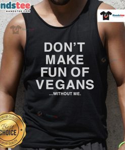 Official Don't Make Fun of Vegans Without Me Tank Top featuring bold text and a stylish design for vegan advocates.