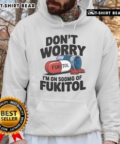 Official Don't Worry I'm On 500mg of Fukitol Hoodie featuring a trendy design perfect for casual wear.