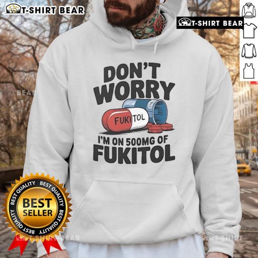 Official Don't Worry I'm On 500mg of Fukitol Hoodie featuring a trendy design perfect for casual wear.