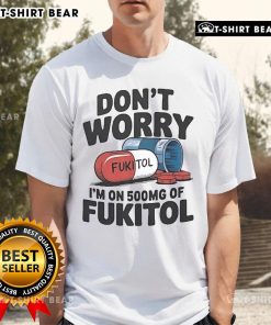 Alt Text: Official Don't Worry I'm On 500mg of Fukitol T-Shirt featuring humorous medical theme and bold typography.
