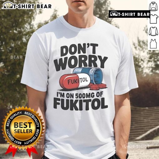Alt Text: Official Don't Worry I'm On 500mg of Fukitol T-Shirt featuring humorous medical theme and bold typography.