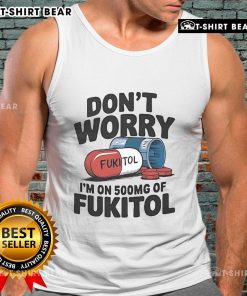 Official Don't Worry I'm On 500mg Of Fukitol Tank Top featuring a humorous design for relaxed vibes and casual wear.
