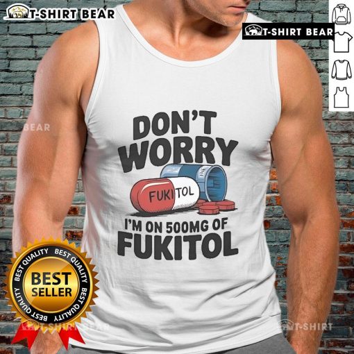 Official Don't Worry I'm On 500mg Of Fukitol Tank Top featuring a humorous design for relaxed vibes and casual wear.