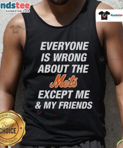 Official tank top featuring 'Everyone Is Wrong About The Mets Except Me & My Friends' design for Mets fans.