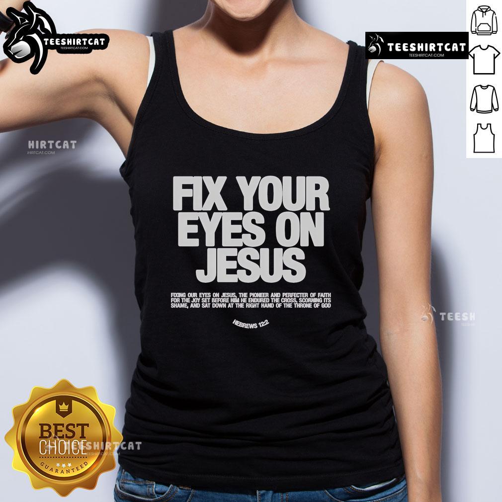 Official Fix Your Eyes On Jesus Hebrews 12 2 Fixing Our Eyes On Jesus Tank Top Official Fix Your Eyes On Jesus Tank Top featuring Hebrews 12:2 design for faith-inspired fashion enthusiasts.