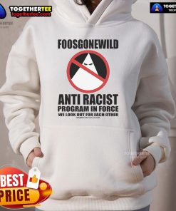 Official Foosgonewild Anti-Racist Program In Force Hoodie featuring bold graphics and a comfortable fit for activism.