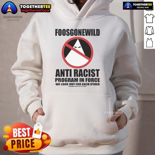 Official Foosgonewild Anti-Racist Program In Force Hoodie featuring bold graphics and a comfortable fit for activism.