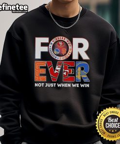 Official 'Forever Not Just When We Win' sweatshirt for 49ers, Giants, and Warriors fans, showcasing team spirit.