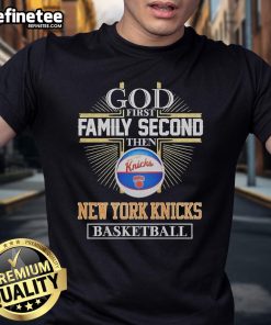 Official God First Family Second Then New York Knicks Basketball T-Shirt featuring team colors and logo design.