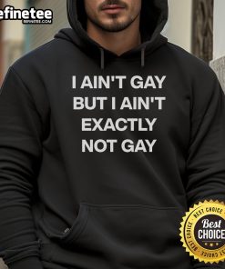 Official 'I Ain't Gay But I Ain't Exactly Not Gay' Hoodie showcasing a stylish design perfect for casual wear.