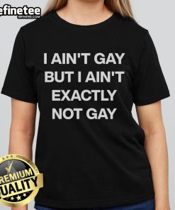 Official I Ain't Gay But I Ain't Exactly Not Gay Ladies Tee showcasing a stylish, humorous graphic design.