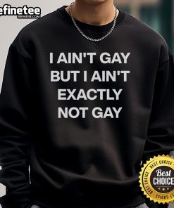 Official 'I Ain't Gay But I Ain't Exactly Not Gay' Sweatshirt in stylish design, perfect for casual wear and self-expression.