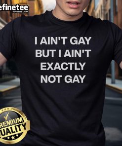 Alt Text: Official I Aint Gay But I Ain't Exactly Not Gay T-Shirt featuring a bold, humorous design for LGBTQ+ pride.