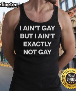 Official I Ain't Gay But I Ain't Exactly Not Gay Tank Top design featuring bold text and a stylish fit for casual wear.