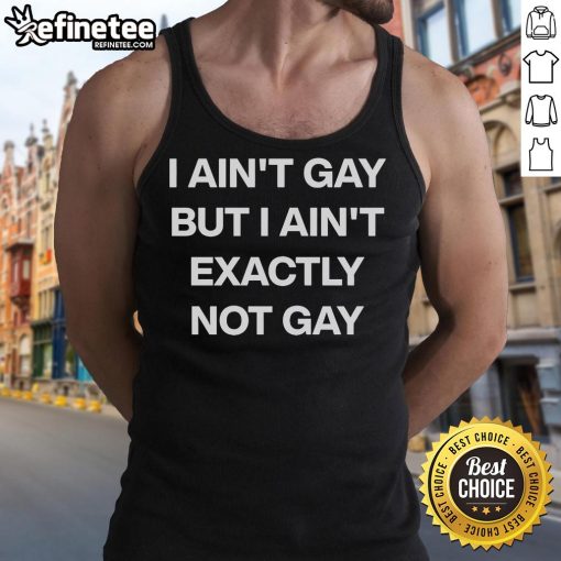 Official I Ain't Gay But I Ain't Exactly Not Gay Tank Top design featuring bold text and a stylish fit for casual wear.