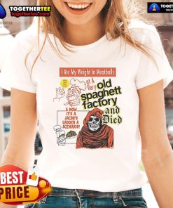 Funny ladies tee featuring 'I Ate My Weight In Meatballs' at The Old Spaghetti Factory, perfect for food lovers.