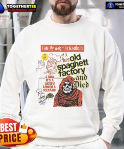 Alt Text: Cozy sweatshirt featuring I Ate My Weight In Meatballs At A Very Old Spaghetti Factory And Died design.