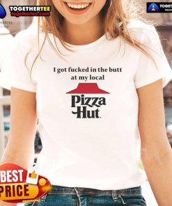 Official 'I Got Fucked In The Butt At My Local Pizza Hut' ladies tee design featuring bold, playful text on a stylish shirt.