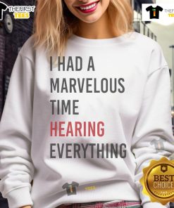 Alt Text: Official I Had A Marvelous Time Hearing Everything Sweatshirt featuring a stylish design and comfortable fit.