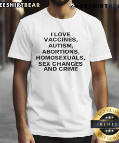 Official I Love Vaccines Autism Abortions Homosexuals T-Shirt featuring bold graphics promoting social issues and awareness.