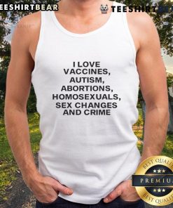 Official I Love Vaccines tank top featuring bold text on autism, abortions, homosexuality, sex changes, and crime.