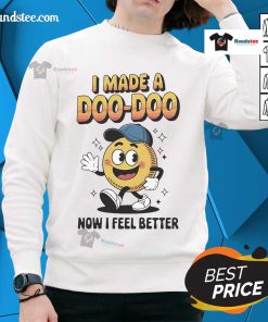 Alt Text: Cozy 'I Made A Doo Doo Now I Feel Better' sweatshirt, perfect for casual wear and humor lovers.