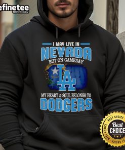 Official Dodgers hoodie: 'I May Live In Nevada But On Gameday My Heart And Soul Belongs To Dodgers' design.