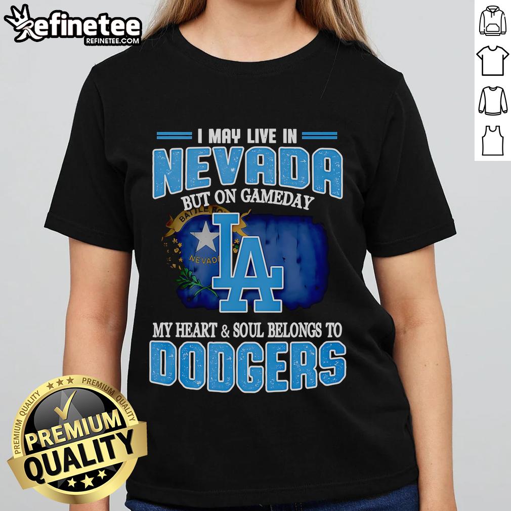Official I May Live In Nevada But On Gameday My Heart And Soul Belongs To Dodgers Ladies-Tee Official Dodgers ladies tee: 'I May Live In Nevada But On Gameday My Heart And Soul Belongs To Dodgers' design.