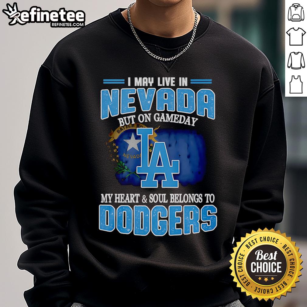 Official I May Live In Nevada But On Gameday My Heart And Soul Belongs To Dodgers Sweatshirt Alt Text: Cozy Dodgers sweatshirt with I may live in Nevada, but my heart belongs to Dodgers design for game day fans.
