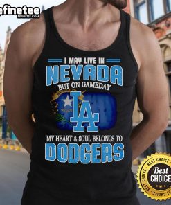 Official I May Live In Nevada But On Gameday My Heart And Soul Belongs To Dodgers Tank Top design for sports fans.