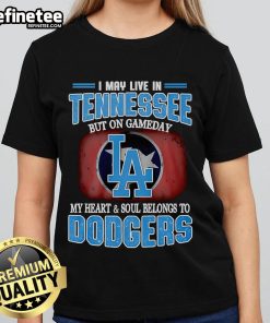 Official I May Live In Tennessee But On Gameday My Heart And Soul Belongs To Dodgers Ladies Tee in vibrant colors.