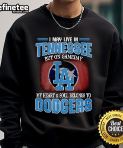 Cozy Dodgers sweatshirt with 'I May Live In Tennessee But On Gameday My Heart And Soul Belongs To Dodgers' design.