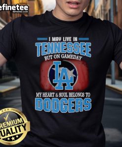Alt Text: Official I May Live In Tennessee But On Gameday My Heart And Soul Belongs To Dodgers T-Shirt design displayed.