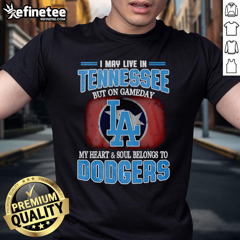 Official I May Live In Tennessee But On Gameday My Heart And Soul Belongs To Dodgers T-Shirt Alt Text: Official I May Live In Tennessee But On Gameday My Heart And Soul Belongs To Dodgers T-Shirt design displayed.