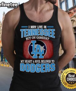 Official I May Live In Tennessee But On Gameday My Heart And Soul Belongs To Dodgers Tank Top, showcasing team spirit.