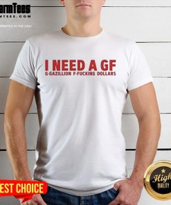 Alt Text: Official I Need A GF G-Gazillion F-Fcking Dollars T-Shirt featuring bold text and vibrant colors for casual wear.
