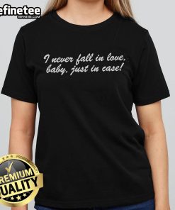 Official I Never Fall In Love Baby Just In Case Ladies Tee featuring stylish typography on a comfortable women's shirt.