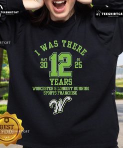 Alt Text: Official 'I Was There' sweatshirt celebrating Worcester's longest-running sports franchise, 12 years of history.