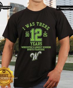 Alt Text: Official I Was There Worcester's Longest Running Sports Franchise 12 Years T-Shirt showcasing pride in Worcester sports.