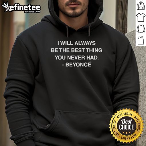 Official I Will Always Be The Best Thing You Never Had Beyonc hoodie in stylish black, perfect for fans and casual wear.
