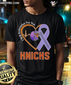 Alt Text: Official I Will Remember For You Alzheimer's Awareness New York Knicks T-Shirt featuring team logo and supportive message.