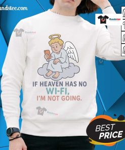 Official 'If Heaven Has No Wi-Fi, I'm Not Going' sweatshirt, perfect for casual wear and tech-savvy humor lovers.