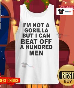 Funny tank top design 'I'm Not A Gorilla But I Can Beat Off A Hundred Men' showcasing humor and bold graphic style.