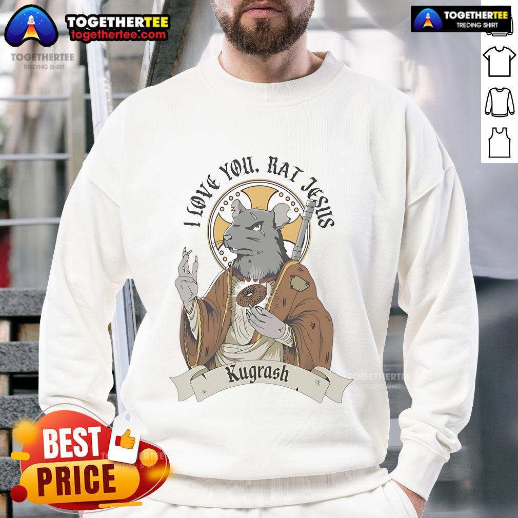 Official Kugrash I Love You Rat Jesus Sweatshirt Alt Text: Official Kugrash I Love You Rat Jesus Sweatshirt featuring a unique design and vibrant colors for fans.