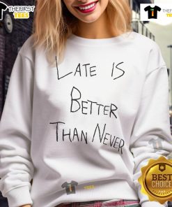 Official Late Is Better Than Never 2025 Sweatshirt in stylish design, perfect for casual wear and statement fashion.