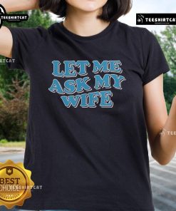 Official Let Me Ask My Wife Ladies Tee featuring a stylish design for women, perfect for casual outings and gifts.