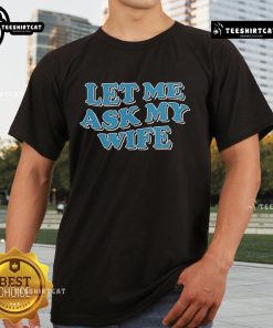 Official Let Me Ask My Wife T-Shirt featuring a humorous design for couples and husbands, perfect for casual wear.