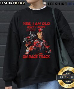 Alt Text: Limited edition sweatshirt featuring Marc Marquez with Yes, I Am Old But I Saw On Race Track slogan.